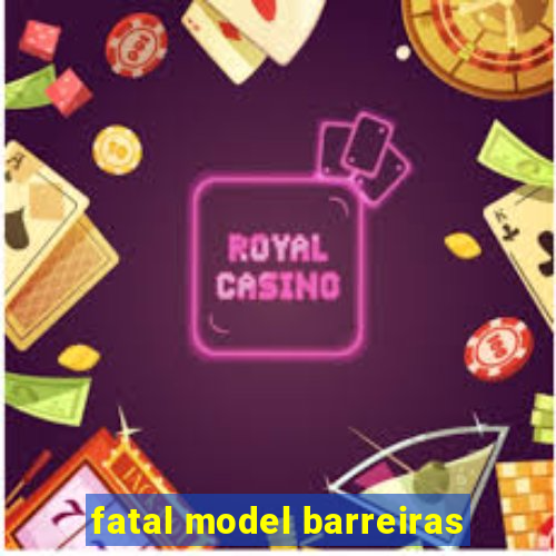 fatal model barreiras